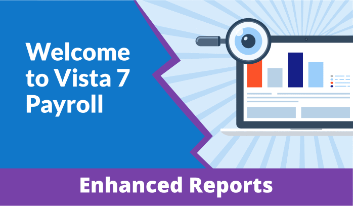 Welcome to Vista 7 Payroll – Enhanced Reports