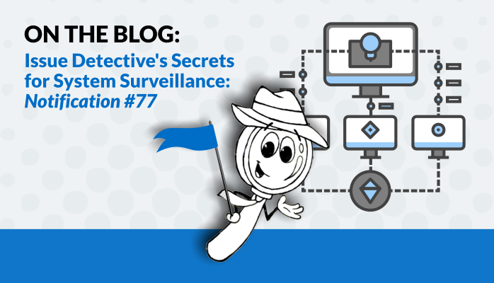 Issue Detective’s Secrets for System Surveillance:  Notification #77