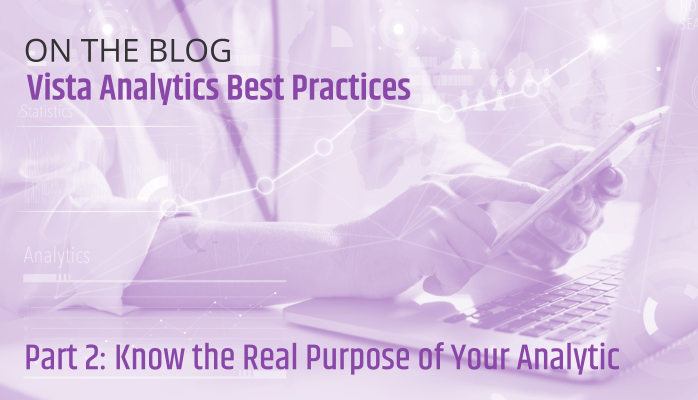 Vista Analytics Best Practices: Know the Real Purpose of Your Analytic